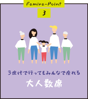 Famira-Point3「3世代で行ってもみんなで座れる 大人数席」