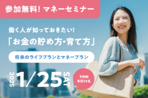 【参加無料のマネーセミナー】働く人が知っておきたい！「お金の貯め方・育て方」 将来のライフプランとマネープラン